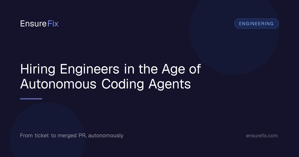 Hiring Engineers in the Age of Autonomous Coding Agents, EnsureFix